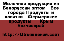 Молочная продукция из Белоруссии оптом - Все города Продукты и напитки » Фермерские продукты   . Крым,Бахчисарай